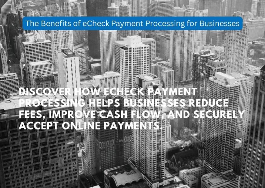 The Benefits of eCheck Payment Processing for Businesses