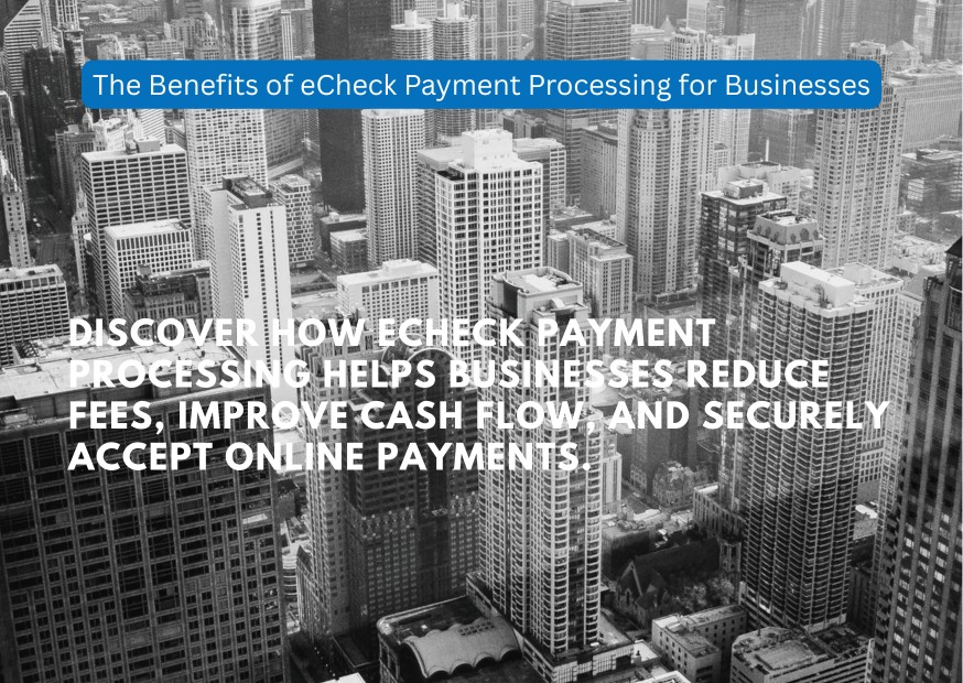 The Benefits of eCheck Payment Processing for Businesses