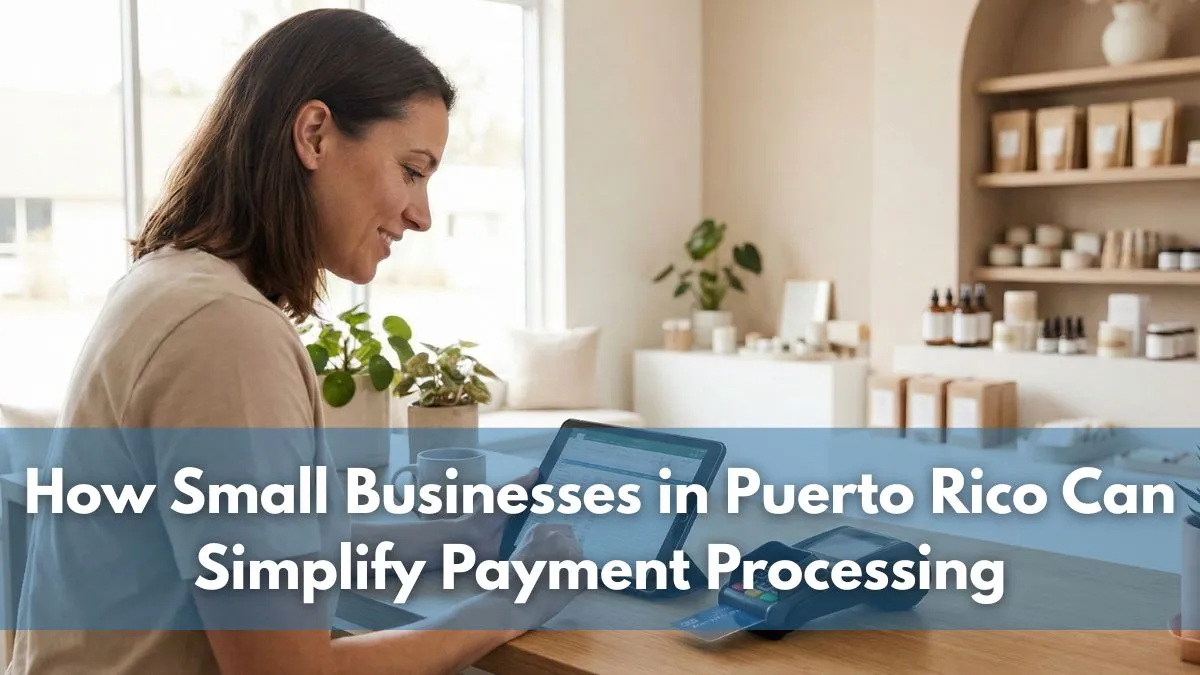 How Small Businesses in Puerto Rico Can Simplify Payment Processing